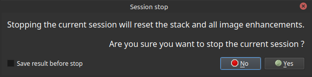 Dialog box titled 'Session stop,' asking for confirmation to stop the current session with a message: 'Stopping the current session will reset the stack and all image enhancements. Are you sure you want to stop the current session?' Below the message are a checkbox labeled 'Save result before stop' and two buttons labeled 'No' and 'Yes.' The 'No' button is highlighted in red, and the 'Yes' button is highlighted in green.