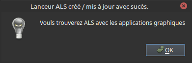 Fenêtre de notification avec le titre 'Lanceur ALS créé / mis à jour avec succès.' La notification contient une icône d'ampoule et le texte 'Vous trouverez ALS avec les applications graphiques.' Il y a un bouton 'OK' en bas à droite de la fenêtre.